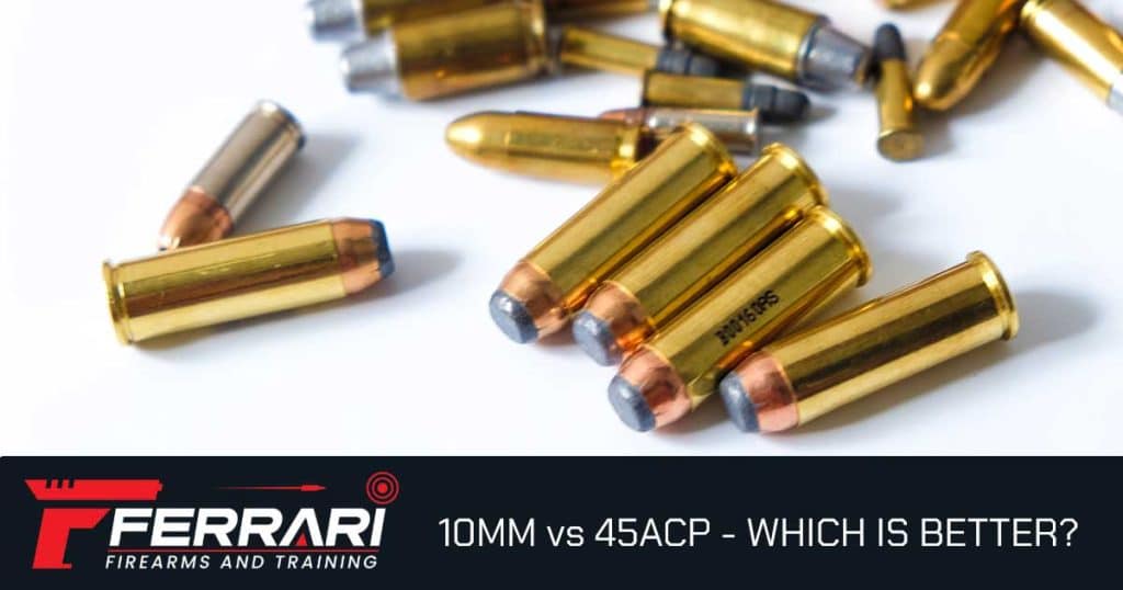 10mm vs .45 ACP — which is better? Complete comparison from Ferrari Firearms